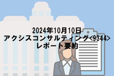 【2024年10月10日】アクシスコンサルティング<9344>レポート要約