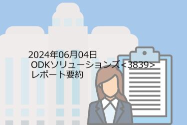 【2024年06月04日】ODKソリューションズ<3839>レポート要約