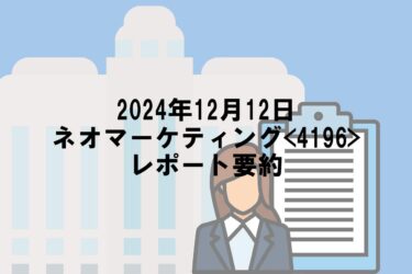 【2024年12月12日】ネオマーケティング<4196>レポート要約