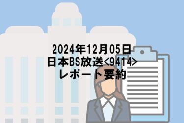 【2024年12月05日】日本BS放送<9414>レポート要約