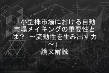 【論文解説】「小型株市場における自動市場メイキングの重要性とは？ 〜流動性を生み出す力〜」