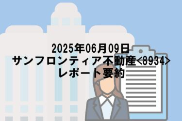 【2025年06月09日】サンフロンティア不動産<8934>レポート要約