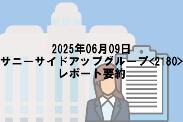 【2025年06月09日】サニーサイドアップグループ<2180>レポート要約